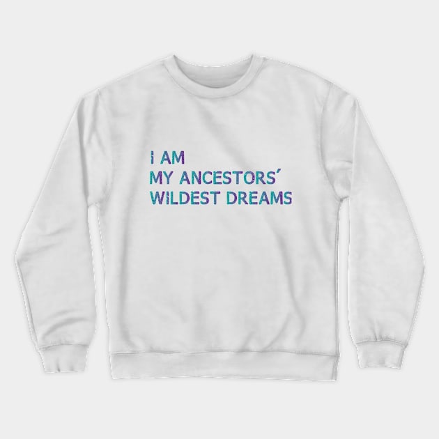 I Am My Ancestors Wildest Dreams Crewneck Sweatshirt by bisho2412